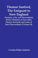 Thomas Sanford, The Emigrant To New England; Ancestry, Life,And Descendants, 1632-4. Sketches Of Four Other Pioneer Sanfords And Some Of Their Descend di Elisha Sanford Carlton Elisha Sanford edito da Alpha Editions