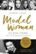 Model Woman: Eileen Ford and the Business of Beauty di Robert Lacey edito da HARPERCOLLINS