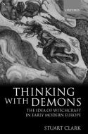Thinking with Demons: The Idea of Witchcraft in Early Modern Europe di Stuart Clark edito da OXFORD UNIV PR