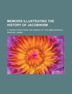 Memoirs Illustrating The History Of Jacobinism (volume 1); A Translation From The French Of The Abbe Barruel di Barruel edito da General Books Llc