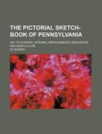 The Pictorial Sketch-book Of Pennsylvania di Eli Bowen edito da General Books Llc