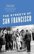 Streets of San Francisco - Policing and the Creation of a Cosmopolitan Liberal Politics, 1950-1972 di Christopher Lowen edito da University of Chicago Press