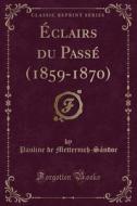 Clairs Du Pass' (1859-1870) (Classic Reprint) di Pauline de Metternich-Sndor edito da Forgotten Books