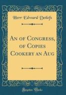 An of Congress, of Copies Cookery an Aug (Classic Reprint) di Herr Edward Detlefs edito da Forgotten Books