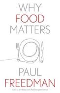 WHY FOOD MATTERS di Paul Freedman edito da YALE UNIVERSITY PRESS