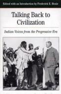 Talking Back to Civilization: Indian Voices from the Progressive Era edito da Palgrave MacMillan
