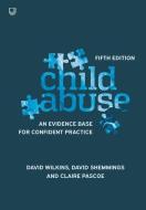 Child Abuse 5e An Evidence Base For Confident Practice di David Wilkins, David Shemmings, Claire Pascoe edito da Open University Press