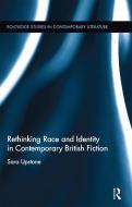Rethinking Race And Identity In Contemporary British Fiction di Sara Upstone edito da Taylor & Francis Ltd