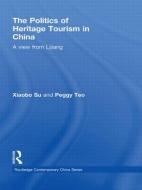 The Politics of Heritage Tourism in China di Xiaobo (University of Oregon Su edito da Routledge