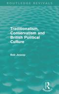 Traditionalism, Conservatism and British Political Culture (Routledge Revivals) di Bob Jessop edito da ROUTLEDGE