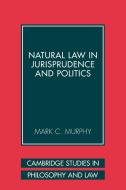 Natural Law in Jurisprudence and Politics di Mark C. Murphy, Murphy Mark C. edito da Cambridge University Press