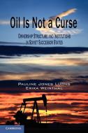 Oil Is Not a Curse di Pauline Jones Luong, Erika Weinthal edito da Cambridge University Press