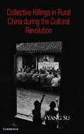 Collective Killings in Rural China during the Cultural Revolution di Yang Su edito da Cambridge University Press