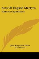Acts Of English Martyrs: Hitherto Unpubl di JOHN HUNGERF POLLEN edito da Kessinger Publishing