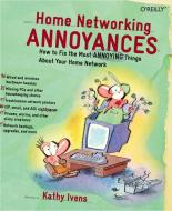 Home Networking Annoyances: How to Fix the Most Annoying Things about Your Home Network di Kathy Ivens edito da OREILLY MEDIA