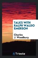 Talks with Ralph Waldo Emerson di Charles J. Woodbury edito da LIGHTNING SOURCE INC