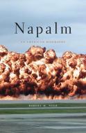 Napalm: An American Biography di Robert M. Neer edito da BELKNAP PR