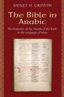 The Bible in Arabic di Sidney H. Griffith edito da Princeton University Press