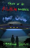 Tales of an Alien Invader: Camp Orion di Michelle Brown edito da Amazing Things Press