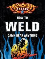 Monster Garage: How to Weld Damn Near Anything di Richard Finch edito da Motorbooks International
