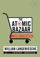 The Atomic Bazaar: The Rise of the Nuclear Poor di William Langewiesche edito da Blackstone Audiobooks