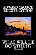 What Will He Do With It?, Volume II by Edward George Bulwer-Lytton, Fiction, Literary di Edward George Bulwer-Lytton edito da Wildside Press