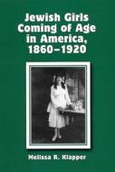 Jewish Girls Coming of Age in America, 1860-1920 di Melissa R. Klapper edito da New York University Press