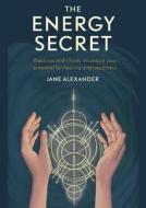 The Energy Secret: Daily Practices to Tap Into the Power of Your Vital Energy di Jane Alexander edito da KYLE BOOKS