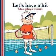 Let's Have a Hit: Max Plays Tennis (Us Edition) di B. M. Harper edito da LIGHTNING SOURCE INC