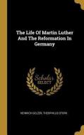 The Life Of Martin Luther And The Reformation In Germany di Heinrich Gelzer, Theophilus Stork edito da WENTWORTH PR