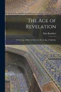 The Age of Revelation: or the Age of Reason Shewn to Be an Age of Infidelity di Elias Boudinot edito da LIGHTNING SOURCE INC