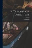 A Treatise on Airscrews di Whyrill E. Park edito da LEGARE STREET PR
