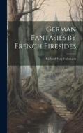 German Fantasies by French Firesides di Richard Von Volkmann edito da LEGARE STREET PR