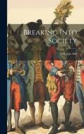 Breaking Into Society di George Ade edito da LEGARE STREET PR