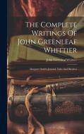 The Complete Writings Of John Greenleaf Whittier: Margaret Smith's Journal. Tales And Sketches di John Greenleaf Whittier edito da LEGARE STREET PR