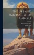 The Life and Habits of Wild Animals di Daniel Giraud Elliot, Joseph Wolf edito da LEGARE STREET PR