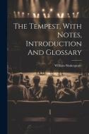 The Tempest, With Notes, Introduction And Glossary di William Shakespeare edito da LEGARE STREET PR
