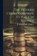 The Modern Credit Company, its Place in Business Financing di Robert G. Merrick edito da LEGARE STREET PR