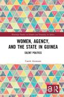 Women, Agency, And The State In Guinea di Carole Ammann edito da Taylor & Francis Ltd