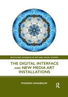 The Digital Interface And New Media Art Installations di Phaedra Shanbaum edito da Taylor & Francis Ltd