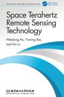 Space Terahertz Remote Sensing Technology di Weidong Hu, Yuming Bai, Xin Lv edito da Taylor & Francis Ltd