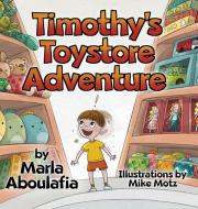 Timothy's Toystore Adventure di MARLA ABOULAFIA edito da Lightning Source Uk Ltd