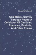 One Man's Journey Through Poetry-A Collection Of Christian, Romance, Patriotic And Other Poems di III Edward W. Walters edito da Lulu.com