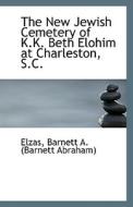 The New Jewish Cemetery Of K.k. Beth Elohim At Charleston, S.c. di Barnett a edito da Bibliolife