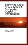 They Who Knock At Our Gates A Complete Gospel Of Immigration di Mary Antin edito da Bibliolife