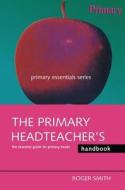 The Primary Headteacher's Handbook di Roger Smith edito da Taylor & Francis Ltd