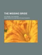 The Missing Bride, Or, Miriam The Avenge di Emma Dorothy Eliza Nevitte Southworth edito da Rarebooksclub.com