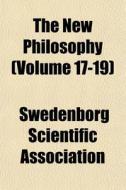 The New Philosophy Volume 17-19 di Swedenb Association edito da General Books