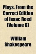 Plays. From The Correct Edition Of Isaac di William Shakespeare edito da General Books