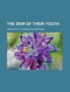 The Dew Of Their Youth di S. R. Crockett edito da Rarebooksclub.com